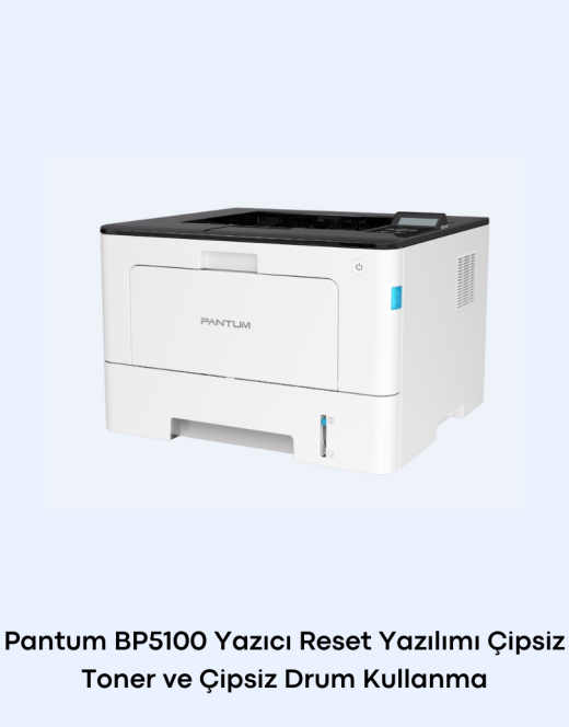 Pantum BP5100 Yazıcı Reset Yazılımı Çipsiz Toner ve Çipsiz Drum Kullanma